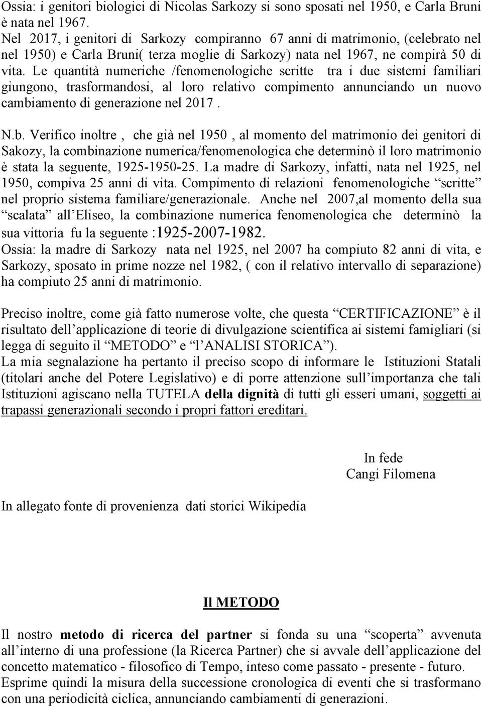 Le quantità numeriche /fenomenologiche scritte tra i due sistemi familiari giungono, trasformandosi, al loro relativo compimento annunciando un nuovo cambi