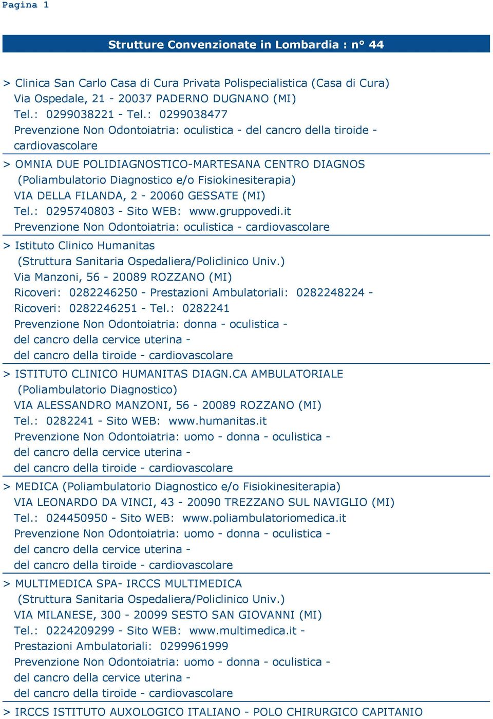 it - cardiovascolare > Istituto Clinico Humanitas Via Manzoni, 56-20089 ROZZANO (MI) Ricoveri: 0282246250 - Prestazioni Ambulatoriali: 0282248224 - Ricoveri: 0282246251 - Tel.