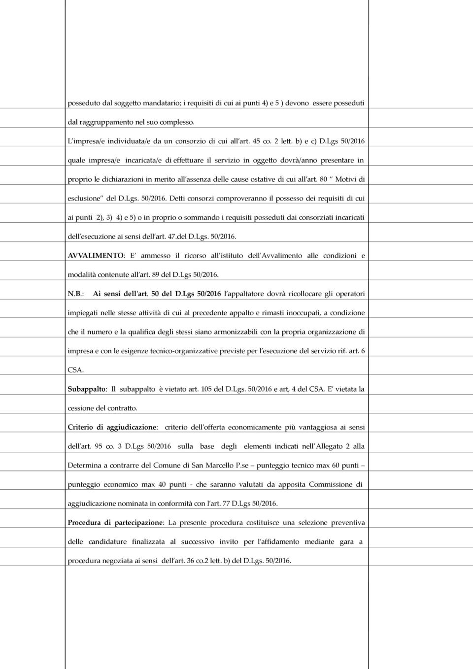 Lgs 50/2016 quale impresa/e incaricata/e di effettuare il servizio in oggetto dovrà/anno presentare in proprio le dichiarazioni in merito all assenza delle cause ostative di cui all art.