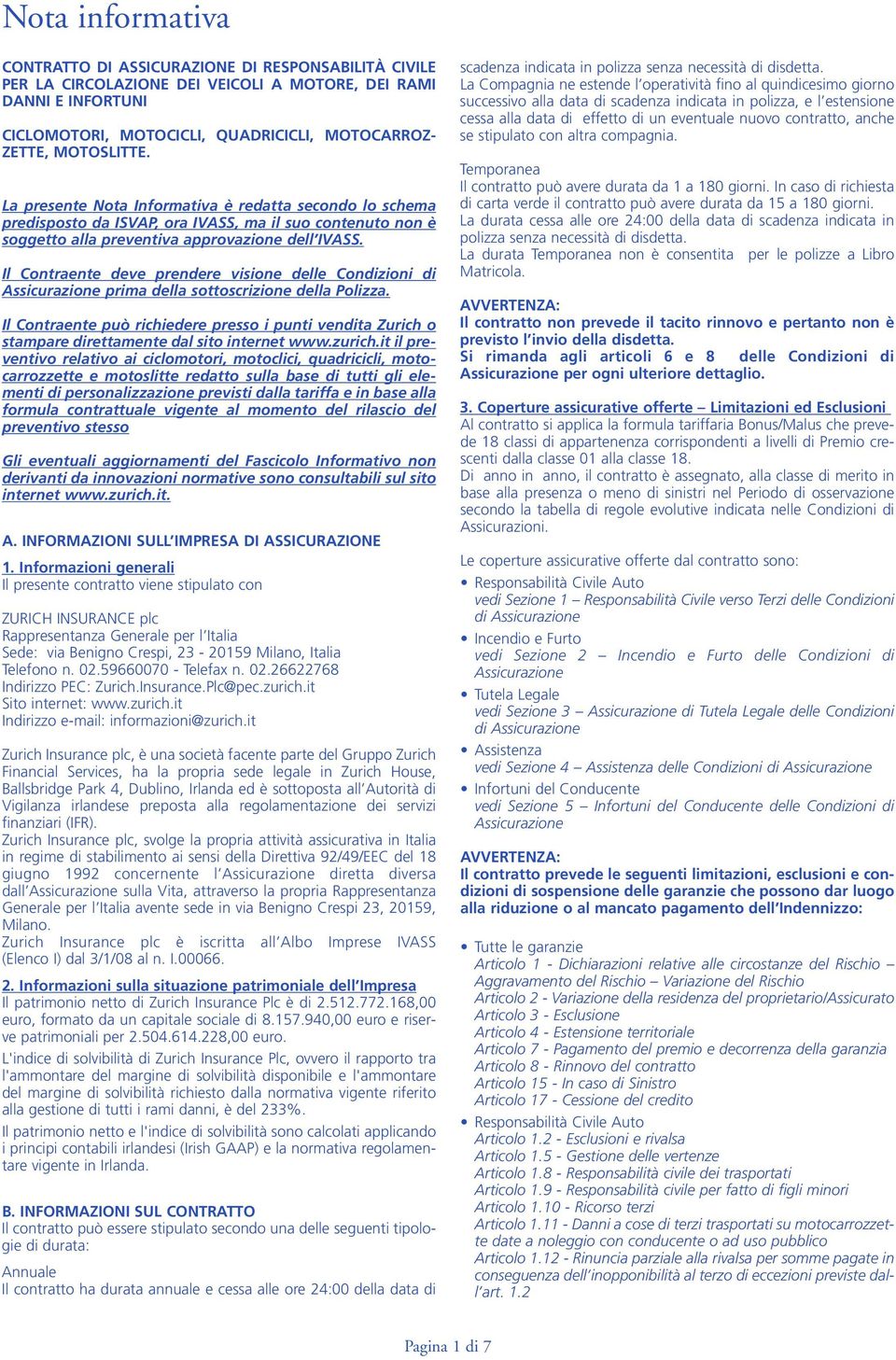 Il Contraente deve prendere visione delle Condizioni di Assicurazione prima della sottoscrizione della Polizza.