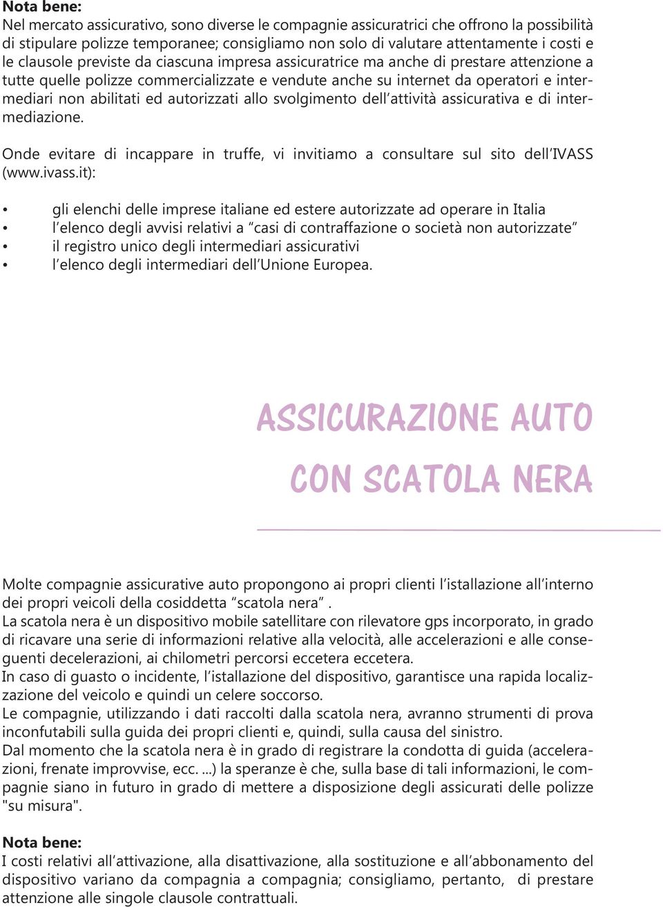 allo svolgimento dell attività assicurativa e di intermediazione. Onde evitare di incappare in truffe, vi invitiamo a consultare sul sito dell IVASS (www.ivass.