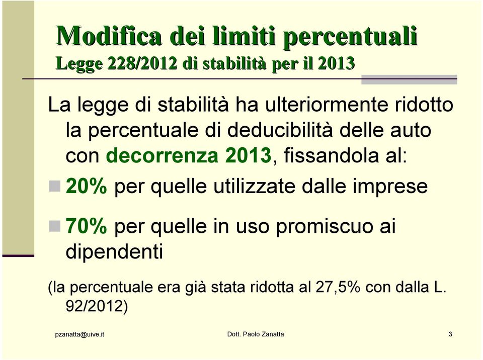 al: 20% per quelle utilizzate dalle imprese 70% per quelle in uso promiscuo ai dipendenti (la