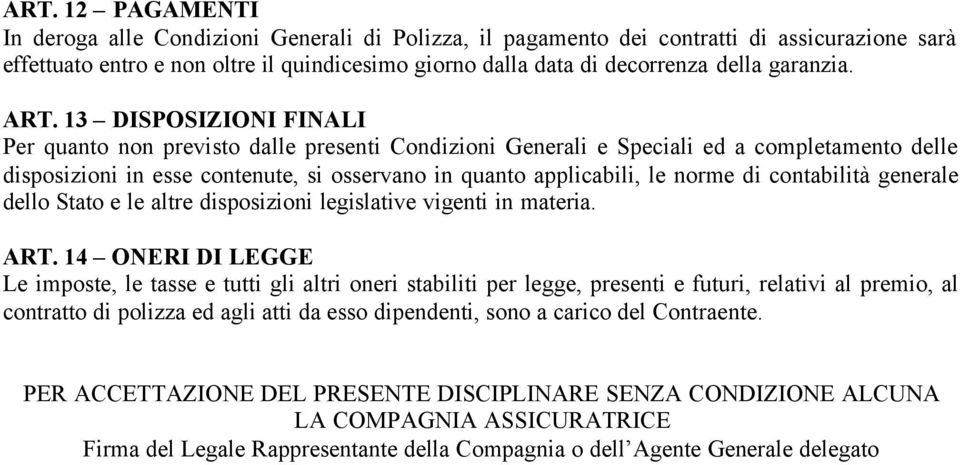 13 DISPOSIZIONI FINALI Per quanto non previsto dalle presenti Condizioni Generali e Speciali ed a completamento delle disposizioni in esse contenute, si osservano in quanto applicabili, le norme di