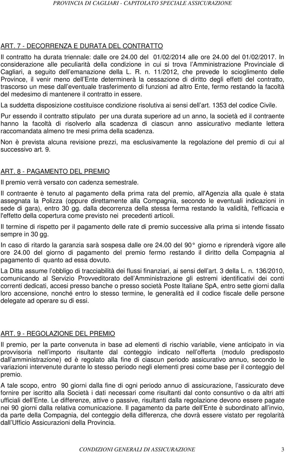 11/2012, che prevede lo scioglimento delle Province, il venir meno dell Ente determinerà la cessazione di diritto degli effetti del contratto, trascorso un mese dall eventuale trasferimento di