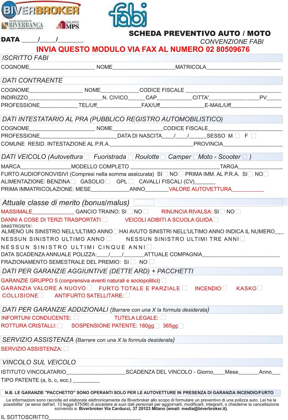 RESID. INTESTAZIONE AL P.R.A. PROVINCIA DATI VEICOLO (Autovettura Fuoristrada Roulotte Camper Moto - Scooter ) MARCA MODELLO COMPLETO TARGA FURTO AUDIOFONOVISIVI (Compresi nella somma assicurata) SI NO PRIMA IMM.