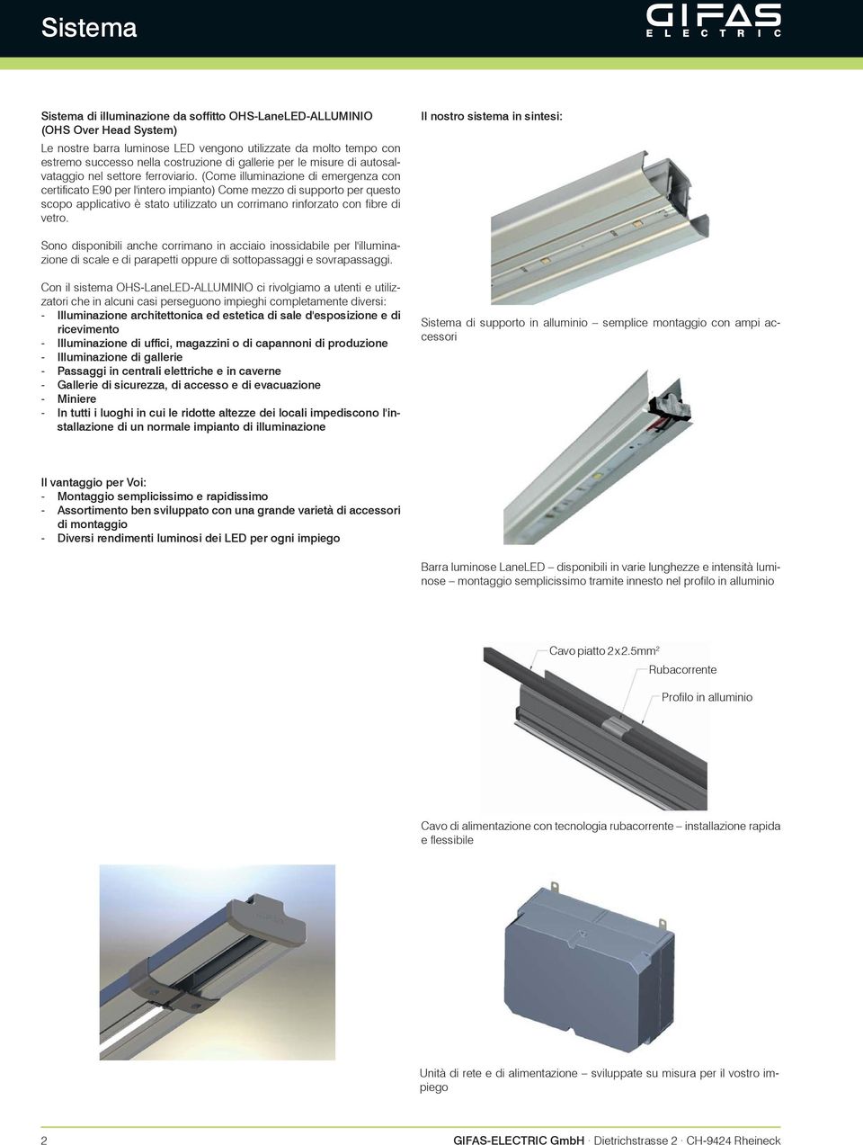 (Come illuminazione di emergenza con certificato E9 per l'intero impianto) Come mezzo di supporto per questo scopo applicativo è stato utilizzato un corrimano rinforzato con fibre di vetro.