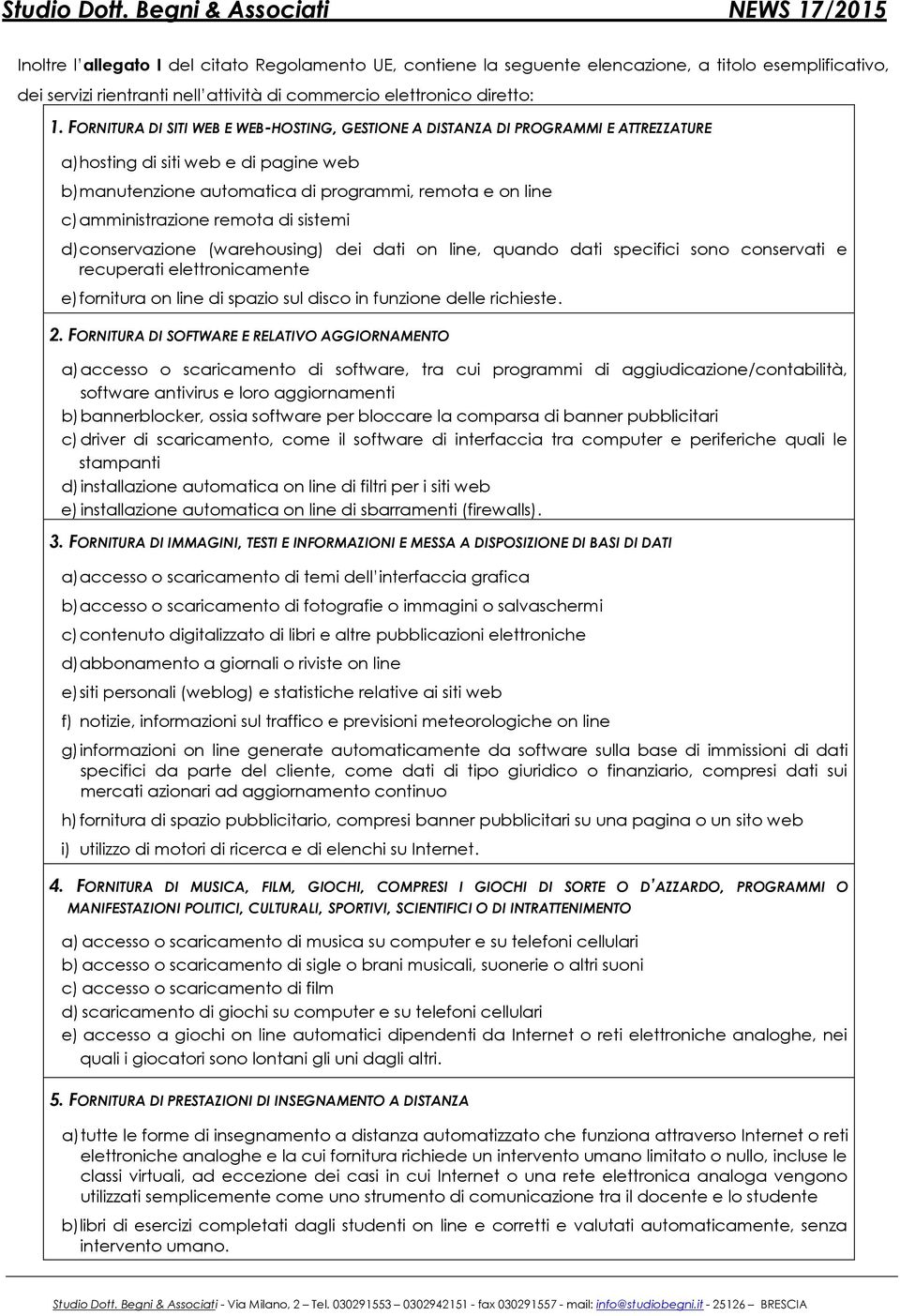 remota di sistemi d)conservazione (warehousing) dei dati on line, quando dati specifici sono conservati e recuperati elettronicamente e)fornitura on line di spazio sul disco in funzione delle