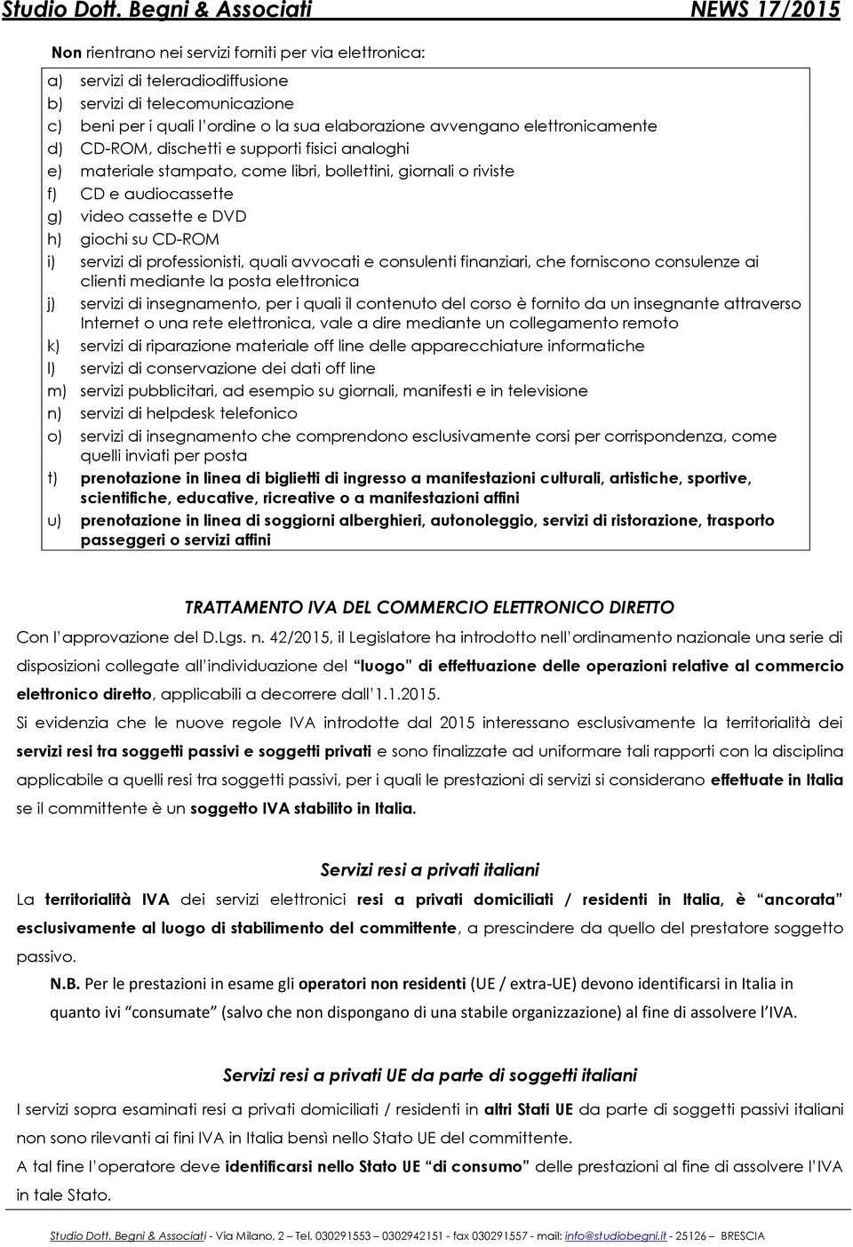 professionisti, quali avvocati e consulenti finanziari, che forniscono consulenze ai clienti mediante la posta elettronica j) servizi di insegnamento, per i quali il contenuto del corso è fornito da