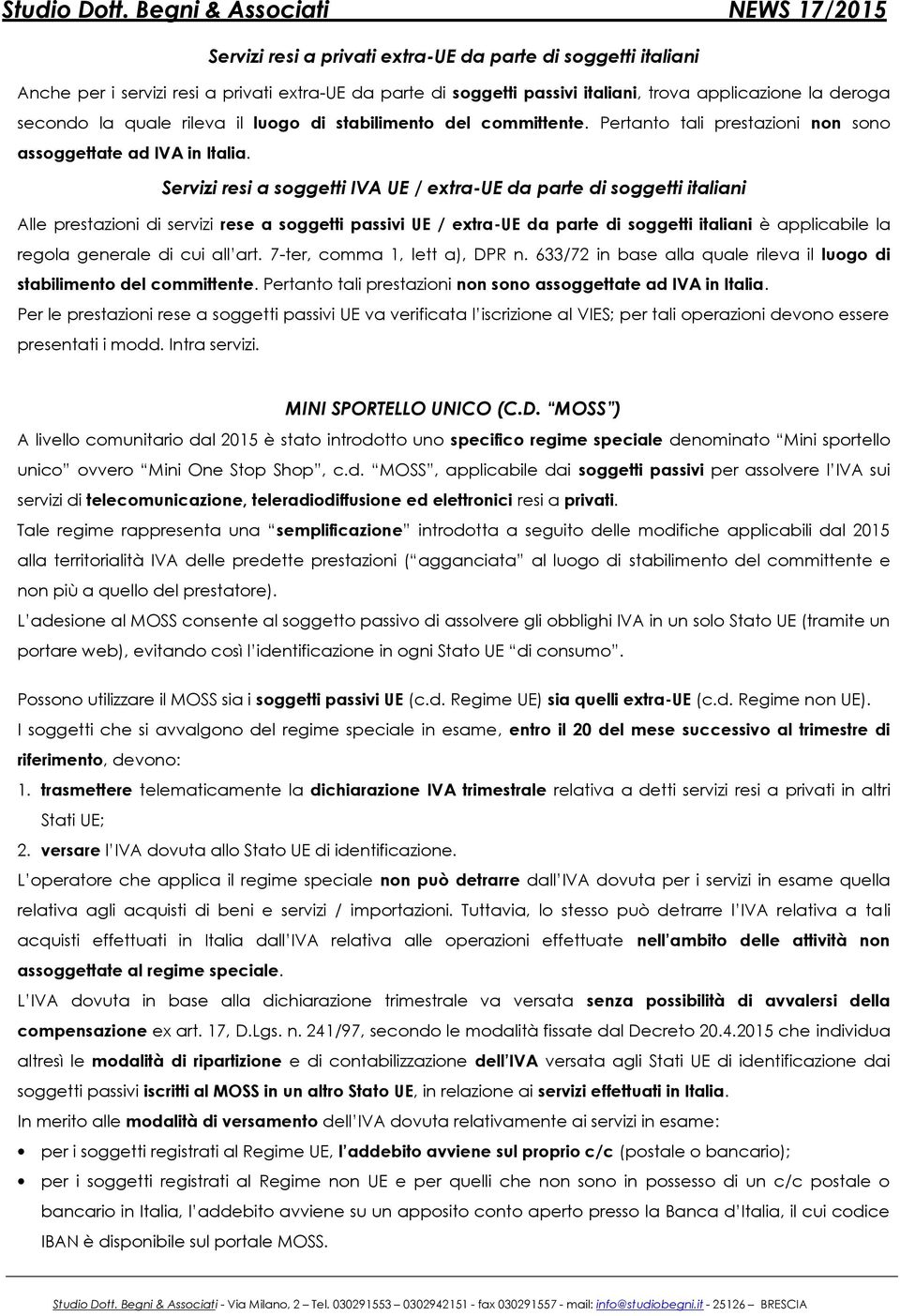 Servizi resi a soggetti UE / extra-ue da parte di soggetti italiani Alle prestazioni di servizi rese a soggetti passivi UE / extra-ue da parte di soggetti italiani è applicabile la regola generale di