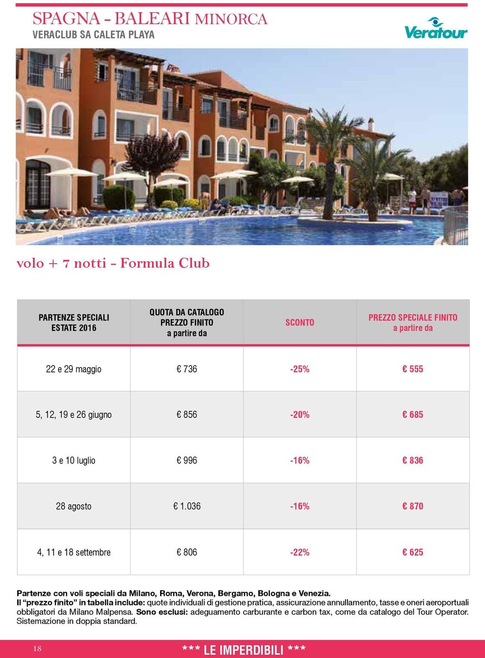 036-16% 870 4, 11 e 18 settembre 806-22% 625 Partenze con voli speciali da Milano, Roma, Verona, Bergamo, Bologna e Venezia.