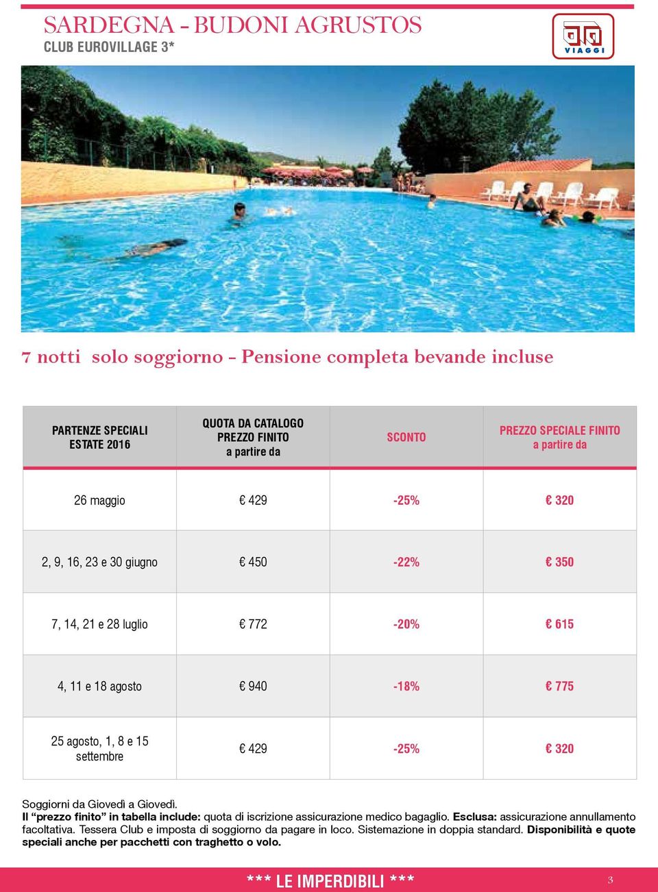 settembre 429-25% 320 Soggiorni da Giovedì a Giovedì. Il prezzo finito in tabella include: quota di iscrizione assicurazione medico bagaglio.