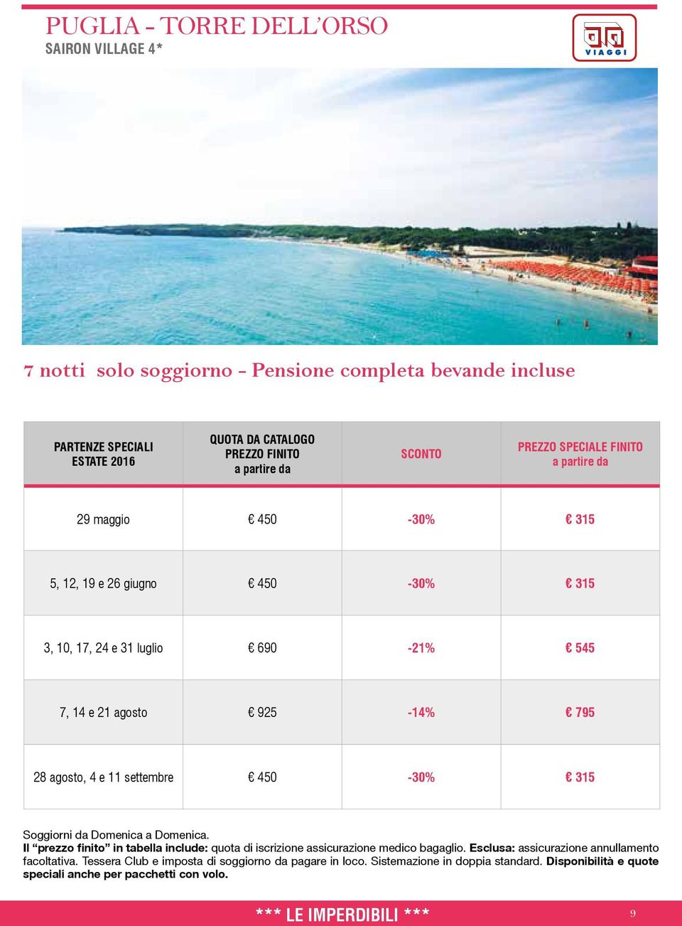 settembre 450-30% 315 Soggiorni da Domenica a Domenica. Il prezzo finito in tabella include: quota di iscrizione assicurazione medico bagaglio.