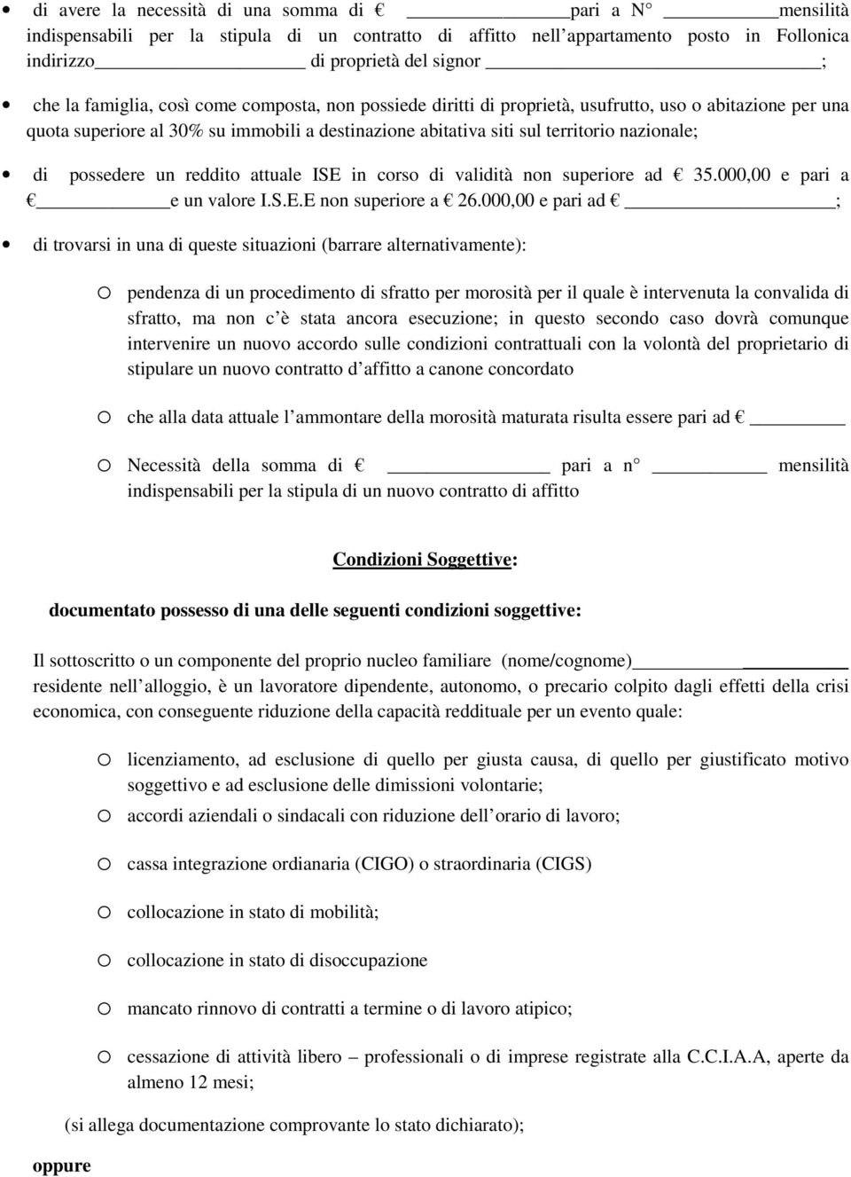 possedere un reddito attuale ISE in corso di validità non superiore ad 35.000,00 e pari a e un valore I.S.E.E non superiore a 26.