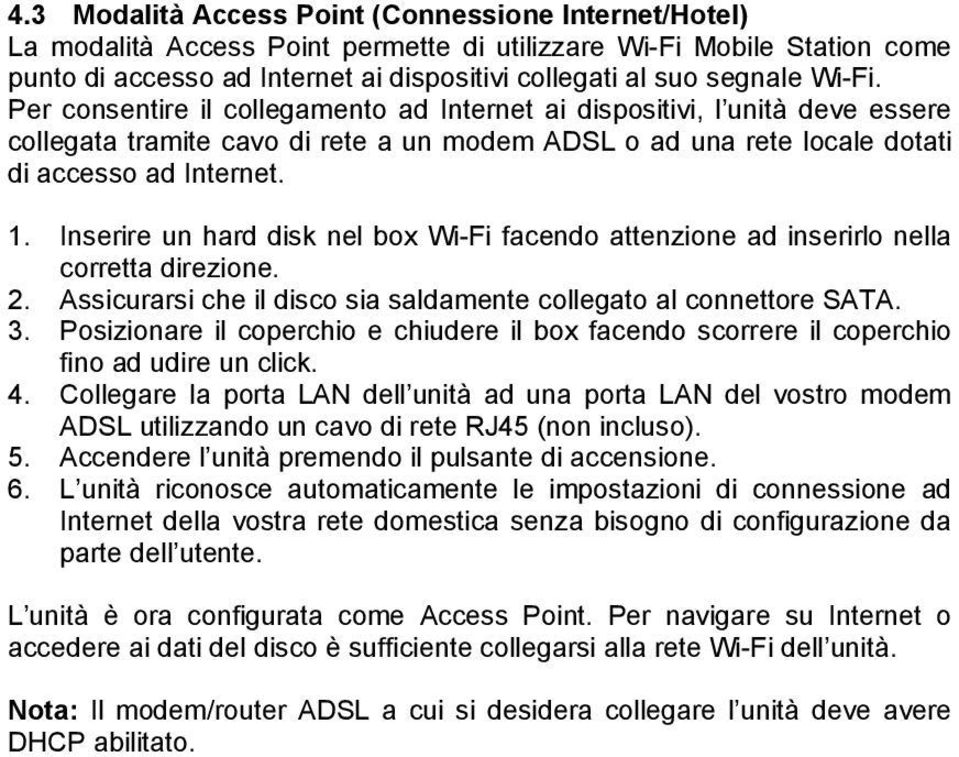 Inserire un hard disk nel box Wi-Fi facendo attenzione ad inserirlo nella corretta direzione. 2. Assicurarsi che il disco sia saldamente collegato al connettore SATA. 3.