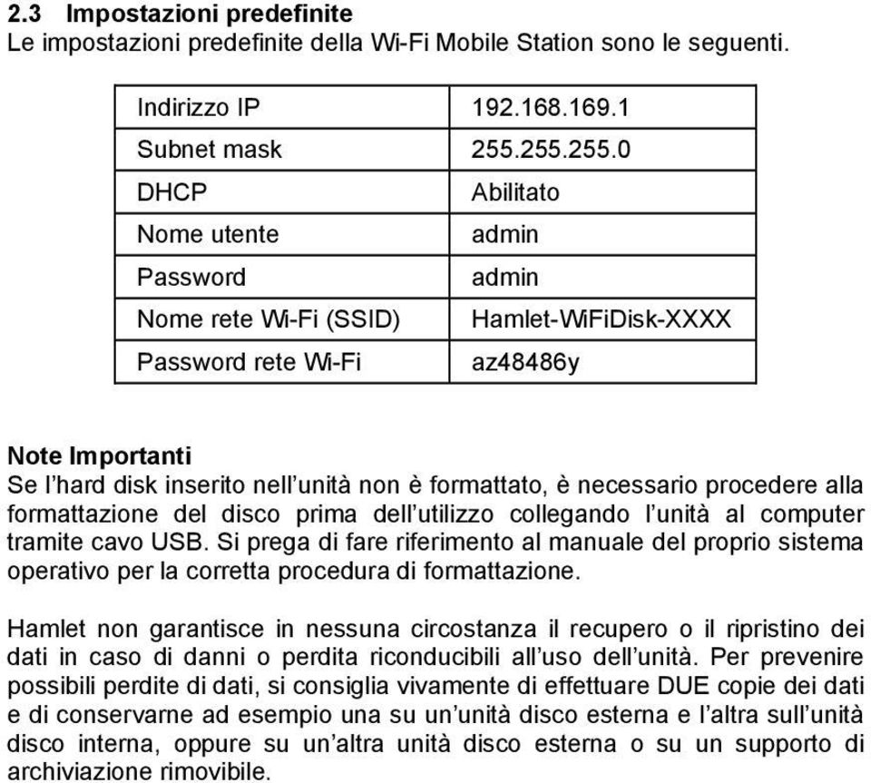 è necessario procedere alla formattazione del disco prima dell utilizzo collegando l unità al computer tramite cavo USB.