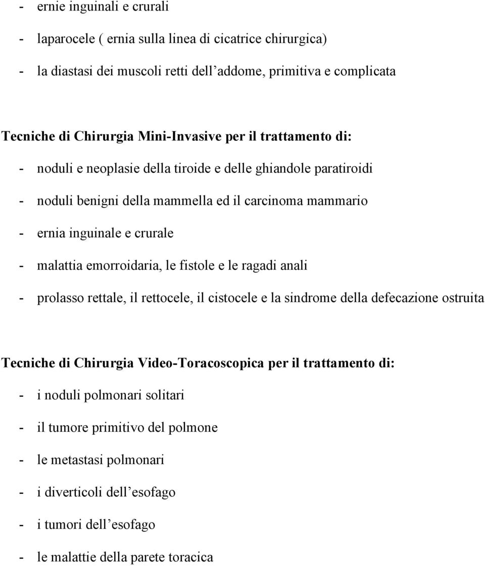 - malattia emorroidaria, le fistole e le ragadi anali - prolasso rettale, il rettocele, il cistocele e la sindrome della defecazione ostruita Tecniche di Chirurgia Video-Toracoscopica