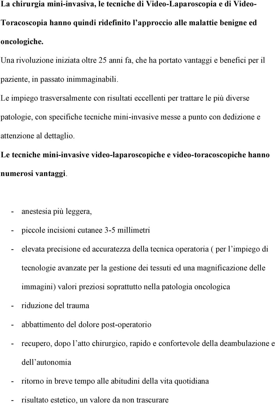 Le impiego trasversalmente con risultati eccellenti per trattare le più diverse patologie, con specifiche tecniche mini-invasive messe a punto con dedizione e attenzione al dettaglio.