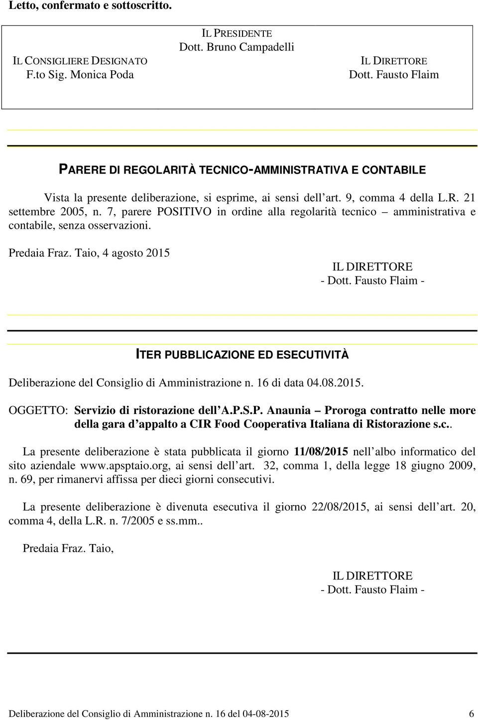 7, parere POSITIVO in ordine alla regolarità tecnico amministrativa e contabile, senza osservazioni. Predaia Fraz. Taio, 4 agosto 2015 - Dott.