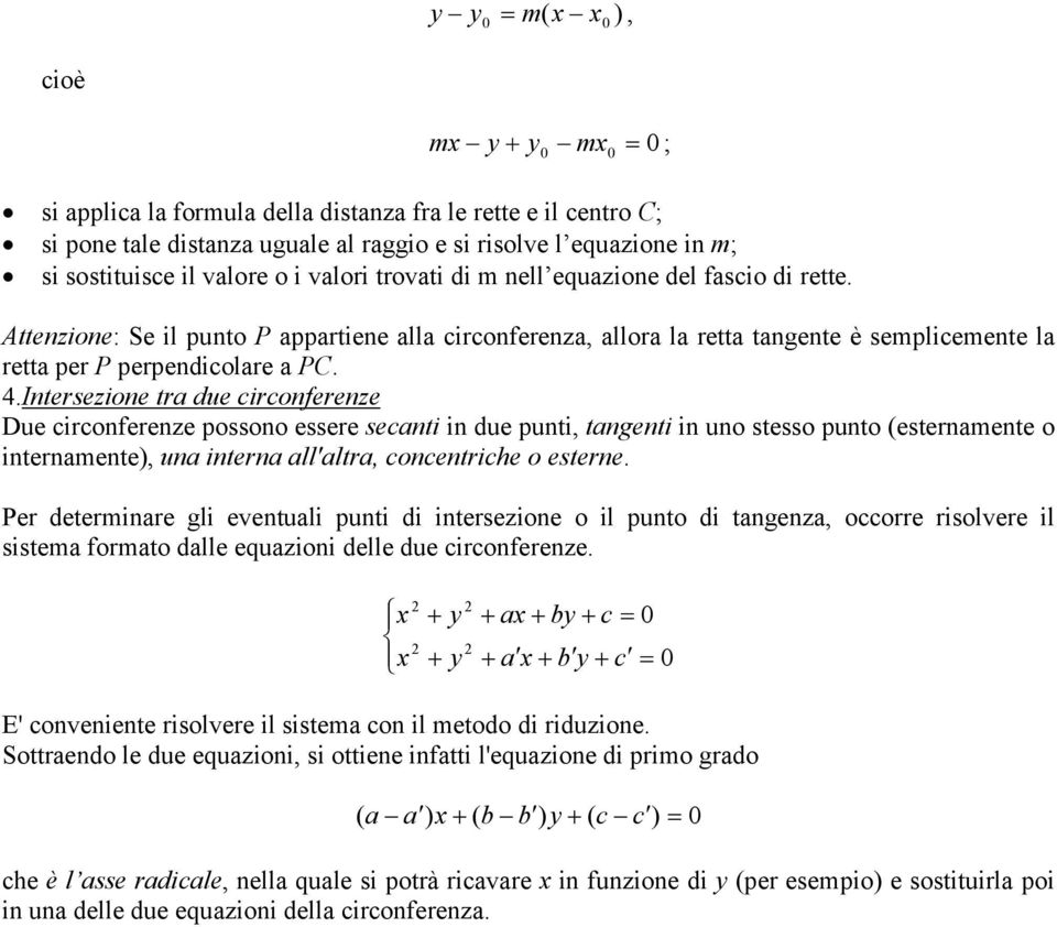 4.Intersezione tra due circonferenze Due circonferenze possono essere secanti in due punti, tangenti in uno stesso punto (esternamente o internamente), una interna all'altra, concentriche o esterne.