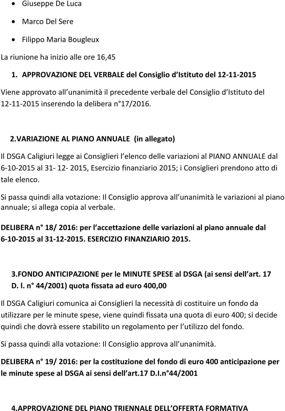 VARIAZIONE AL PIANO ANNUALE (in allegato) Il DSGA Caligiuri legge ai Consiglieri l elenco delle variazioni al PIANO ANNUALE dal 6-10-2015 al 31-12- 2015, Esercizio finanziario 2015; i Consiglieri