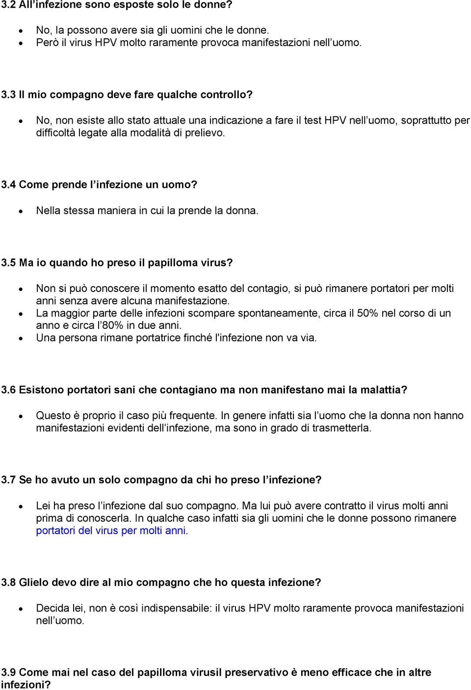 4 Come prende l infezione un uomo? Nella stessa maniera in cui la prende la donna. 3.5 Ma io quando ho preso il papilloma virus?