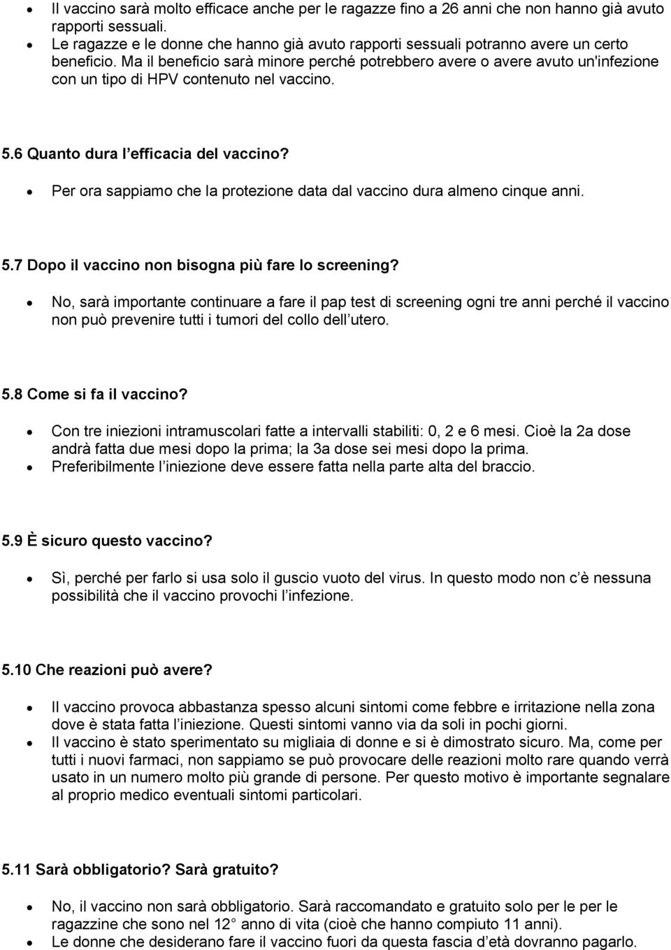 Ma il beneficio sarà minore perché potrebbero avere o avere avuto un'infezione con un tipo di HPV contenuto nel vaccino. 5.6 Quanto dura l efficacia del vaccino?