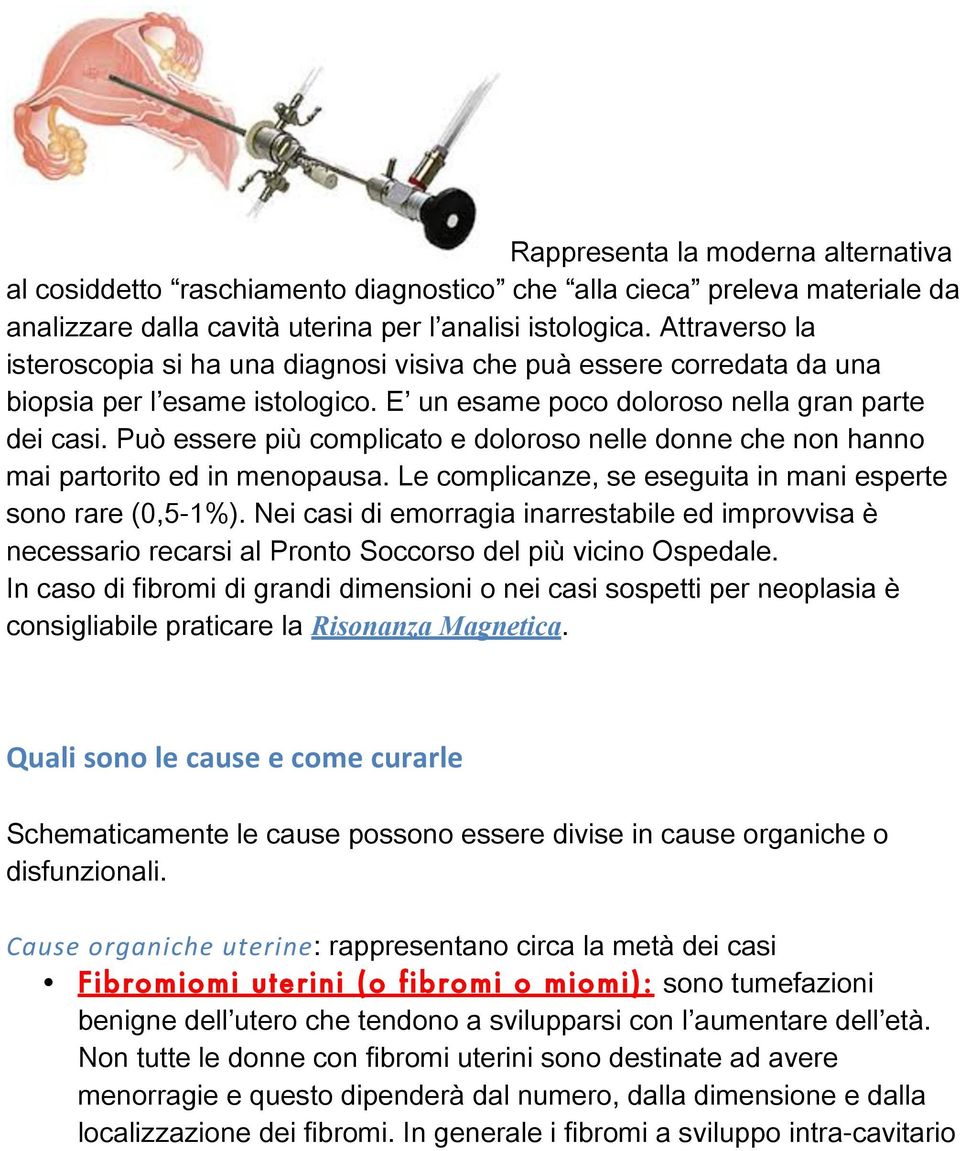 Può essere più complicato e doloroso nelle donne che non hanno mai partorito ed in menopausa. Le complicanze, se eseguita in mani esperte sono rare (0,5-1%).