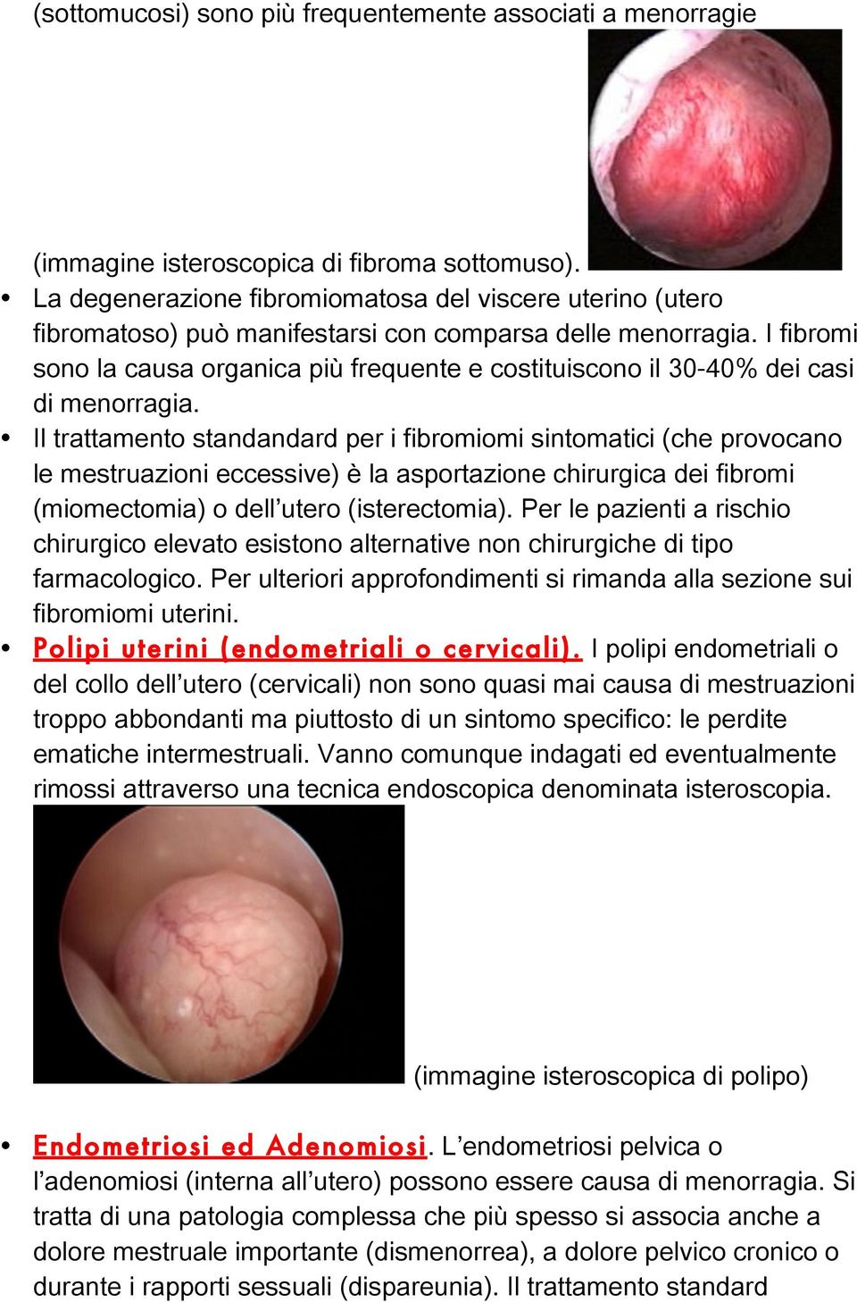 I fibromi sono la causa organica più frequente e costituiscono il 30-40% dei casi di menorragia.