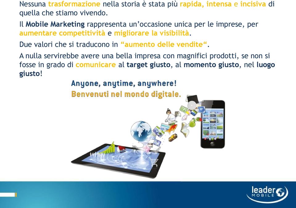 visibilità. Due valori che si traducono in aumento delle vendite.