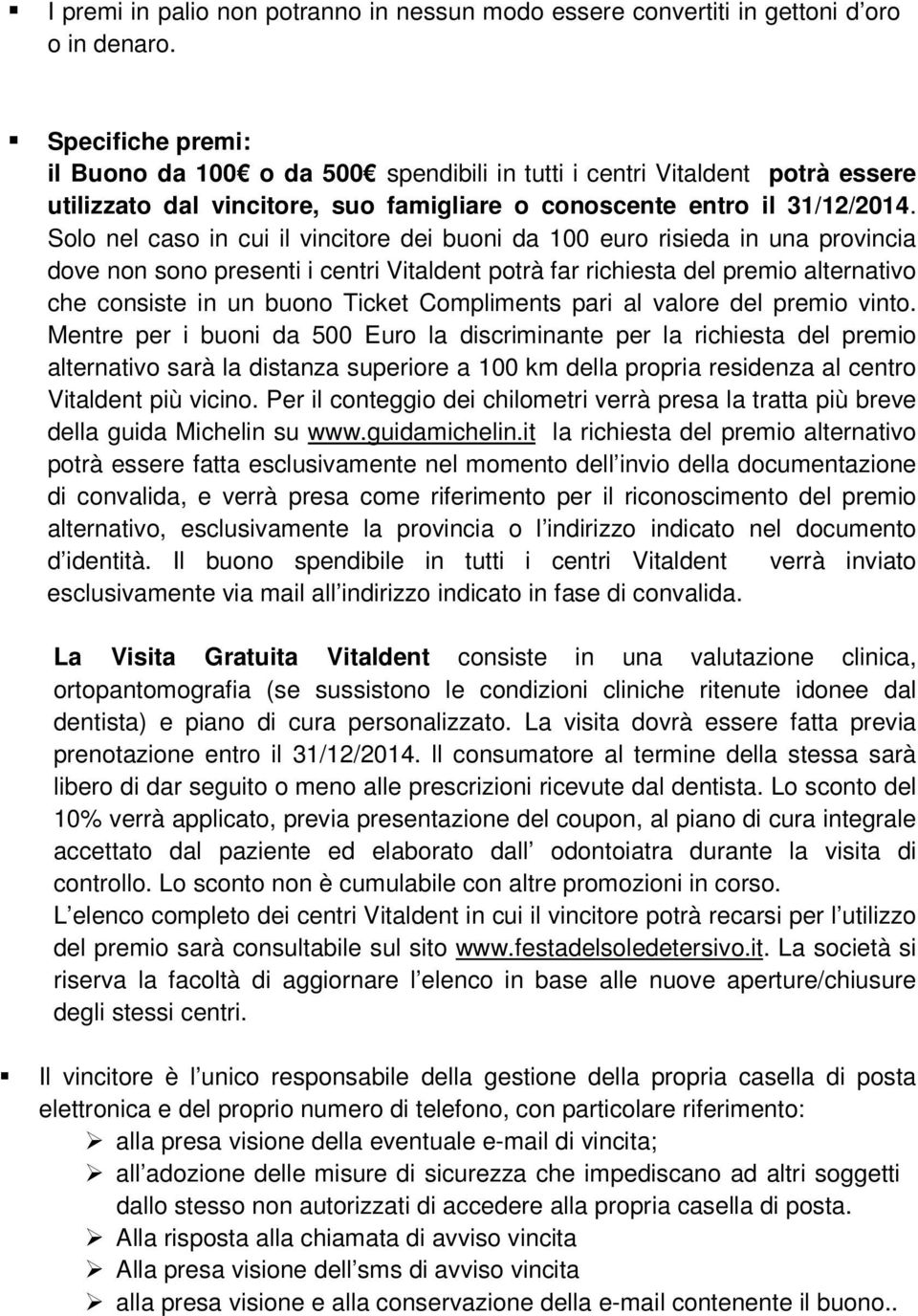 Solo nel caso in cui il vincitore dei buoni da 100 euro risieda in una provincia dove non sono presenti i centri Vitaldent potrà far richiesta del premio alternativo che consiste in un buono Ticket