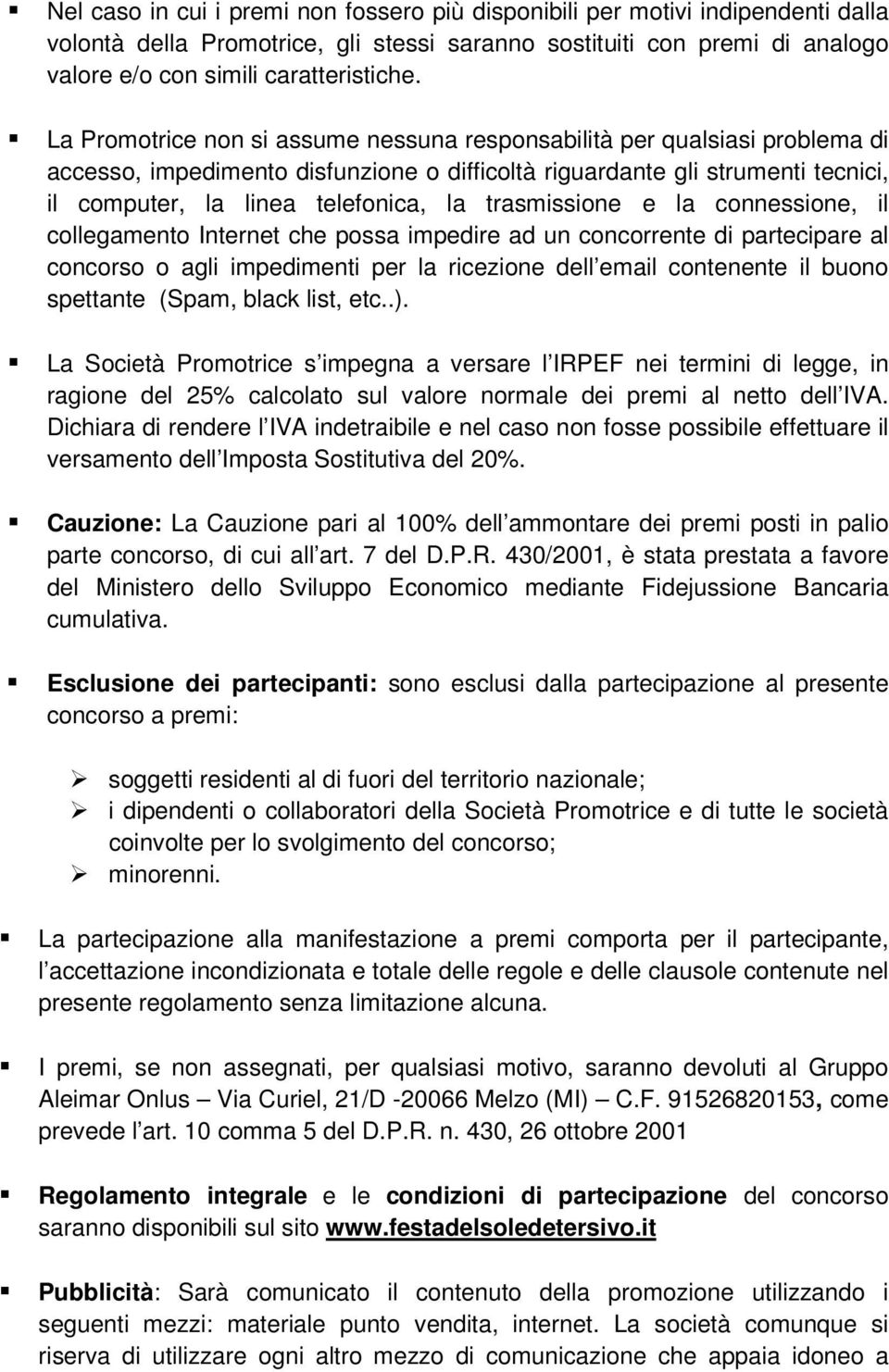 trasmissione e la connessione, il collegamento Internet che possa impedire ad un concorrente di partecipare al concorso o agli impedimenti per la ricezione dell email contenente il buono spettante