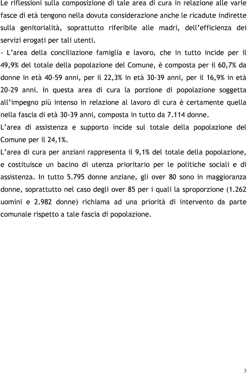 - L area della conciliazione famiglia e lavoro, che in tutto incide per il 49,9% del totale della popolazione del Comune, è composta per il 60,7% da donne in età 40-59 anni, per il 22,3% in età 30-39