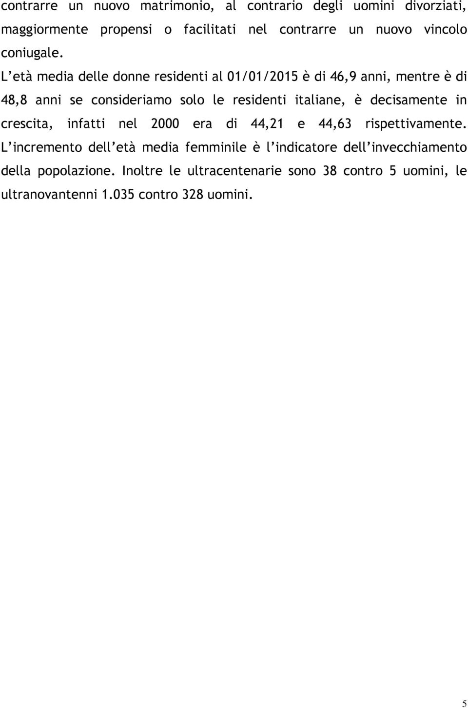 L età media delle donne residenti al 01/01/2015 è di 46,9 anni, mentre è di 48,8 anni se consideriamo solo le residenti italiane, è