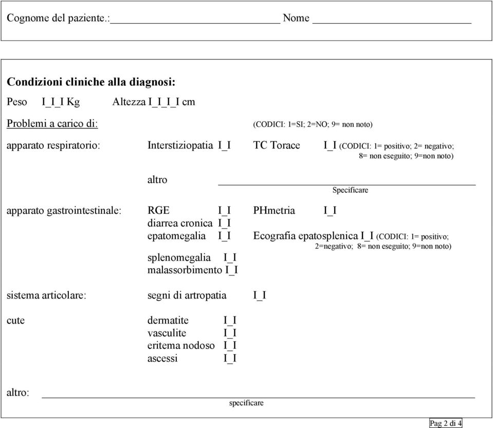 gastrointestinale: RGE PHmetria diarrea cronica epatomegalia Ecografia epatosplenica (CODICI: 1= positivo; 2=negativo; 8= non