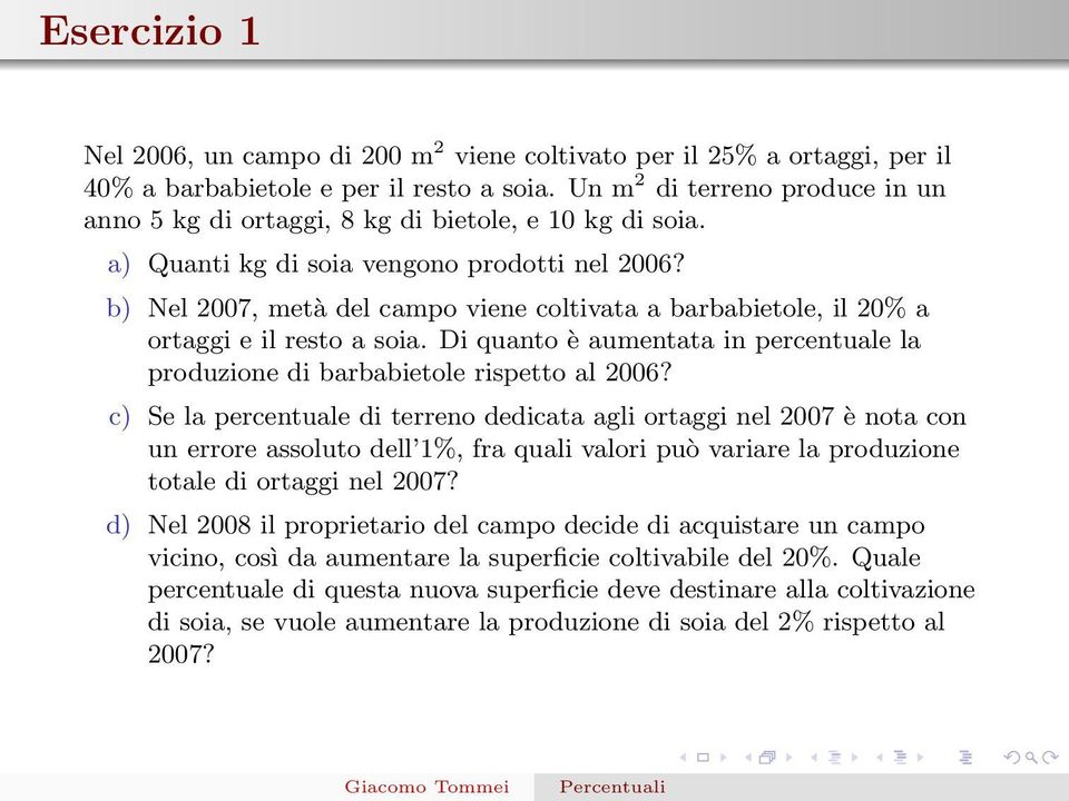 b) Nel 2007, metà del campo viene coltivata a barbabietole, il 20% a ortaggi e il resto a soia. Di quanto è aumentata in percentuale la produzione di barbabietole rispetto al 2006?