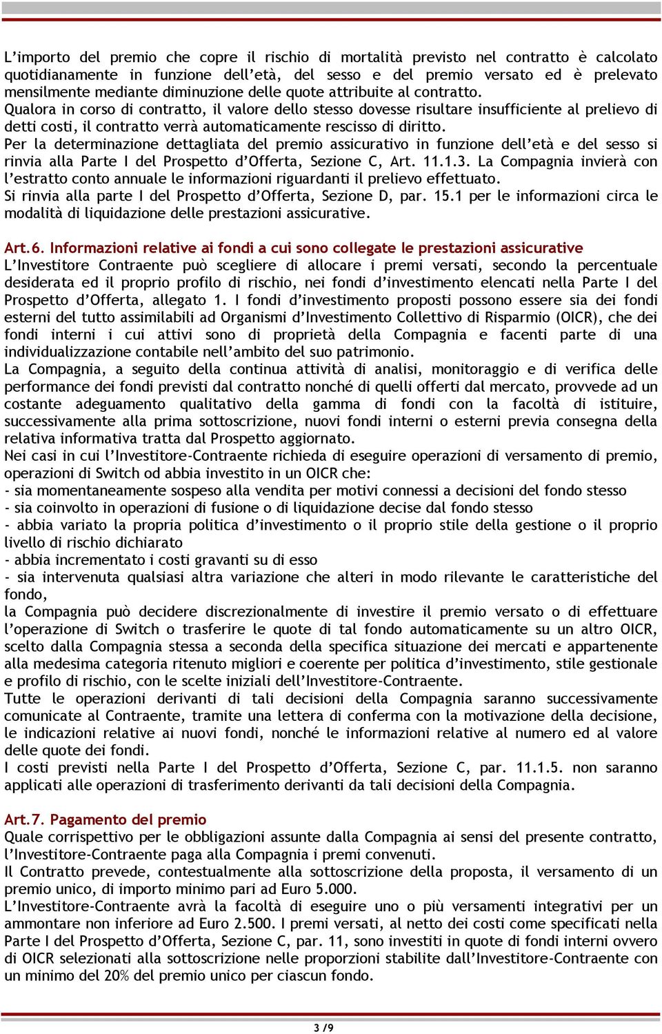 Qualora in corso di contratto, il valore dello stesso dovesse risultare insufficiente al prelievo di detti costi, il contratto verrà automaticamente rescisso di diritto.