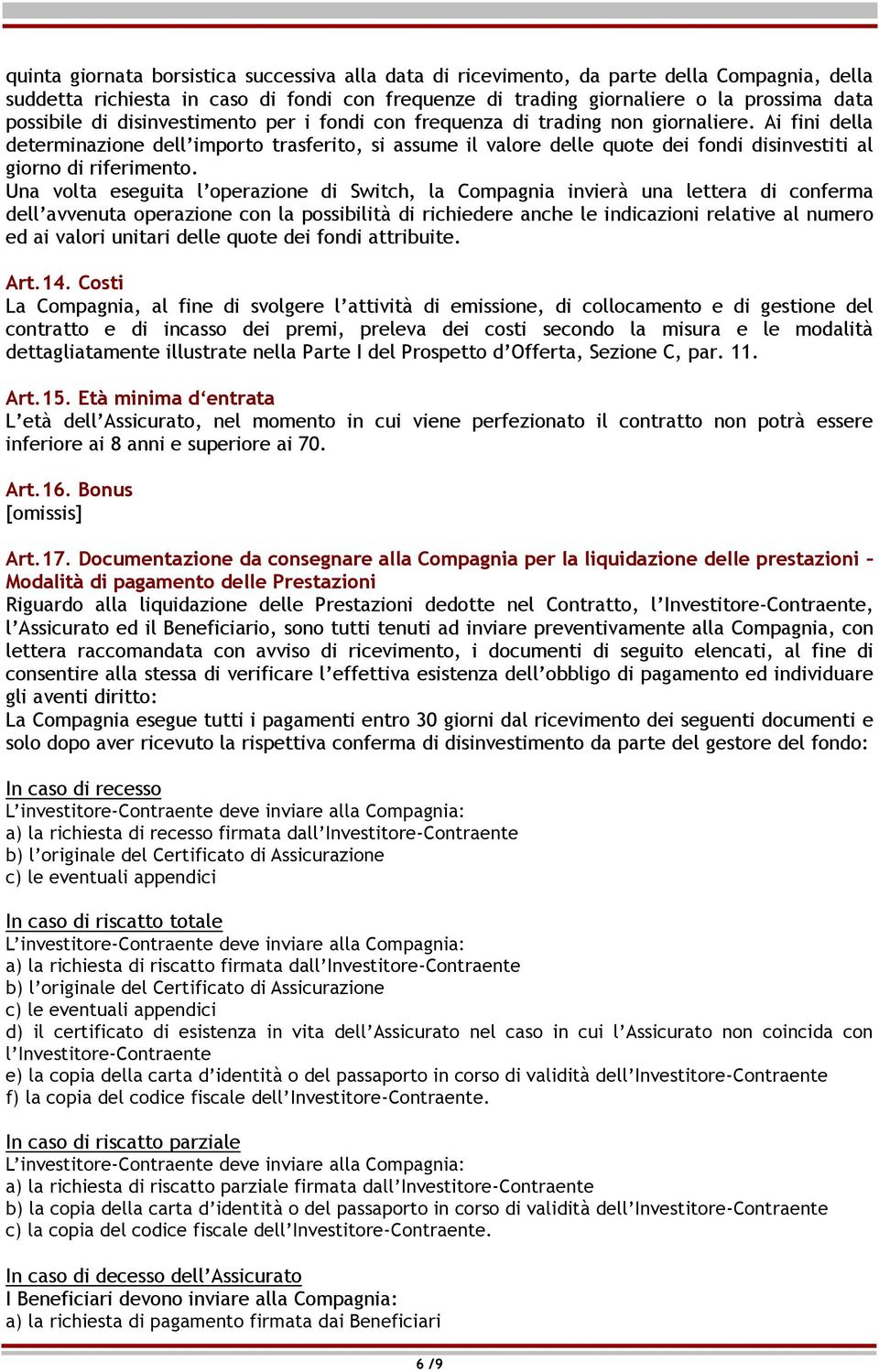 Ai fini della determinazione dell importo trasferito, si assume il valore delle quote dei fondi disinvestiti al giorno di riferimento.