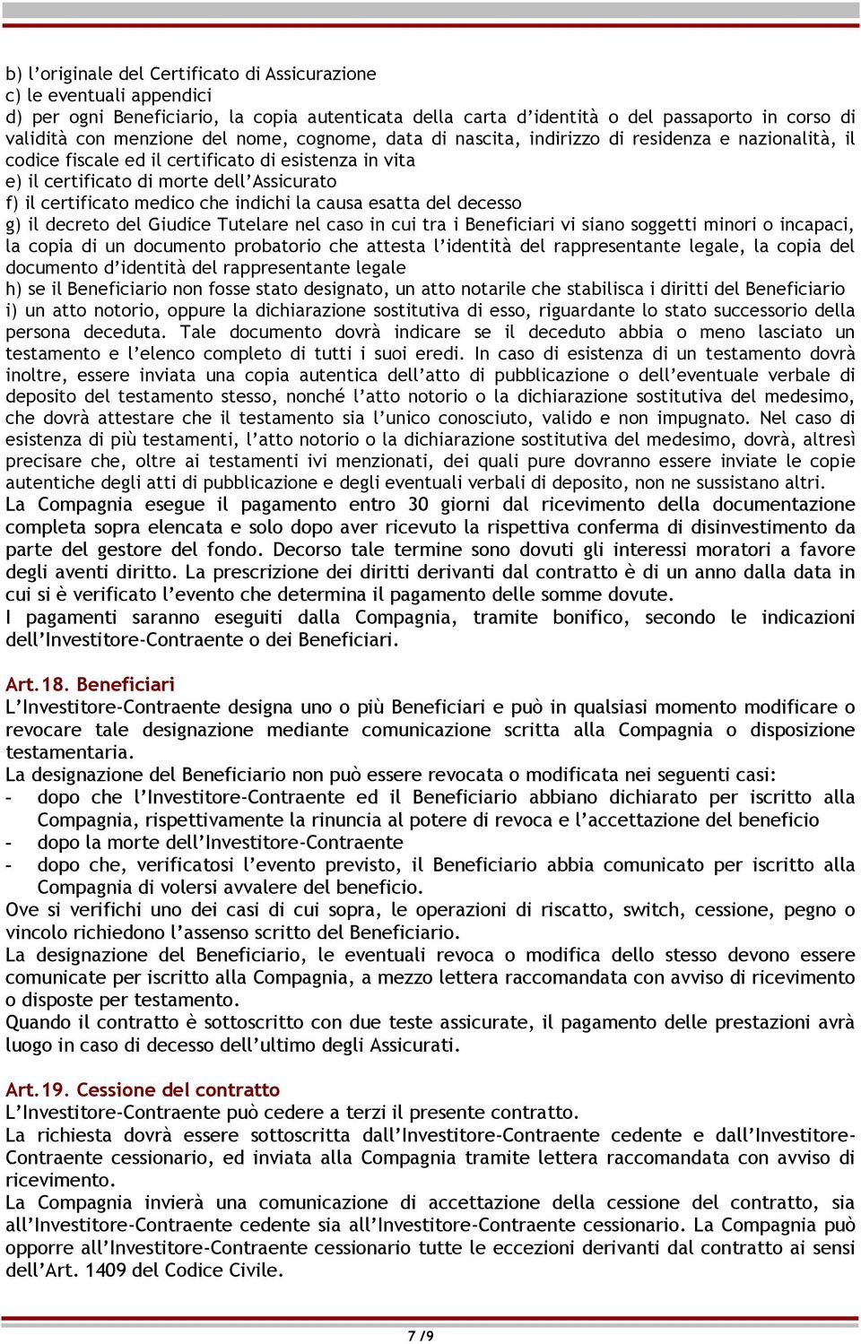 indichi la causa esatta del decesso g) il decreto del Giudice Tutelare nel caso in cui tra i Beneficiari vi siano soggetti minori o incapaci, la copia di un documento probatorio che attesta l