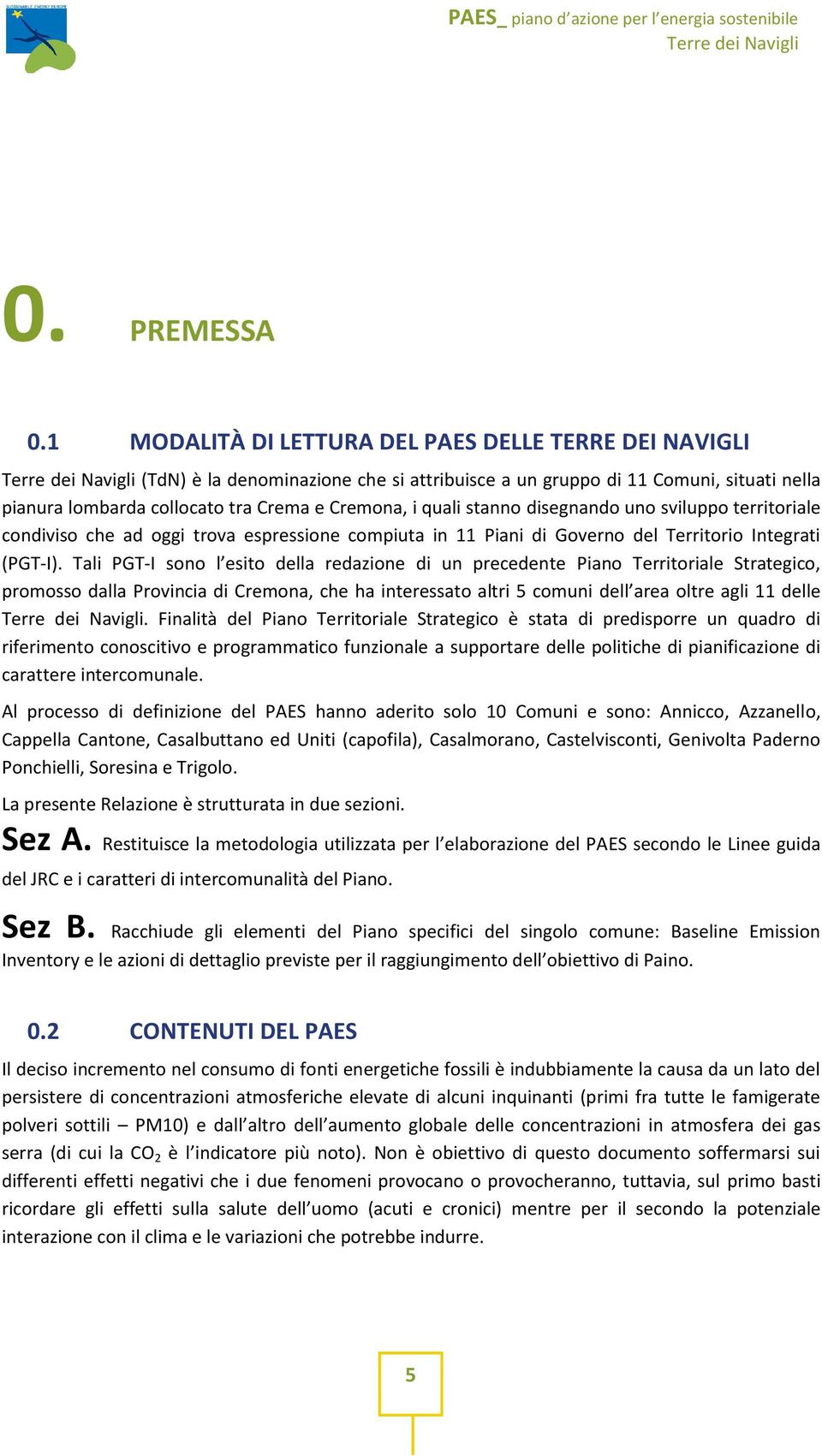 stanno disegnando uno sviluppo territoriale condiviso che ad oggi trova espressione compiuta in 11 Piani di Governo del Territorio Integrati (PGT I).