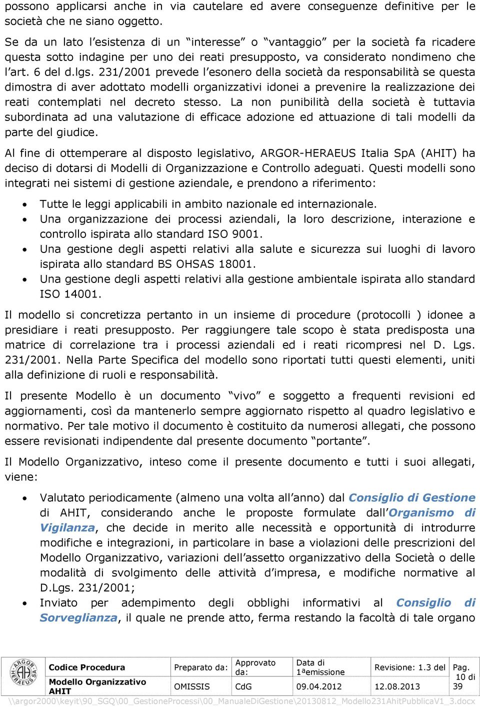 231/2001 prevede l esonero della società da responsabilità se questa dimostra di aver adottato modelli organizzativi idonei a prevenire la realizzazione dei reati contemplati nel decreto stesso.