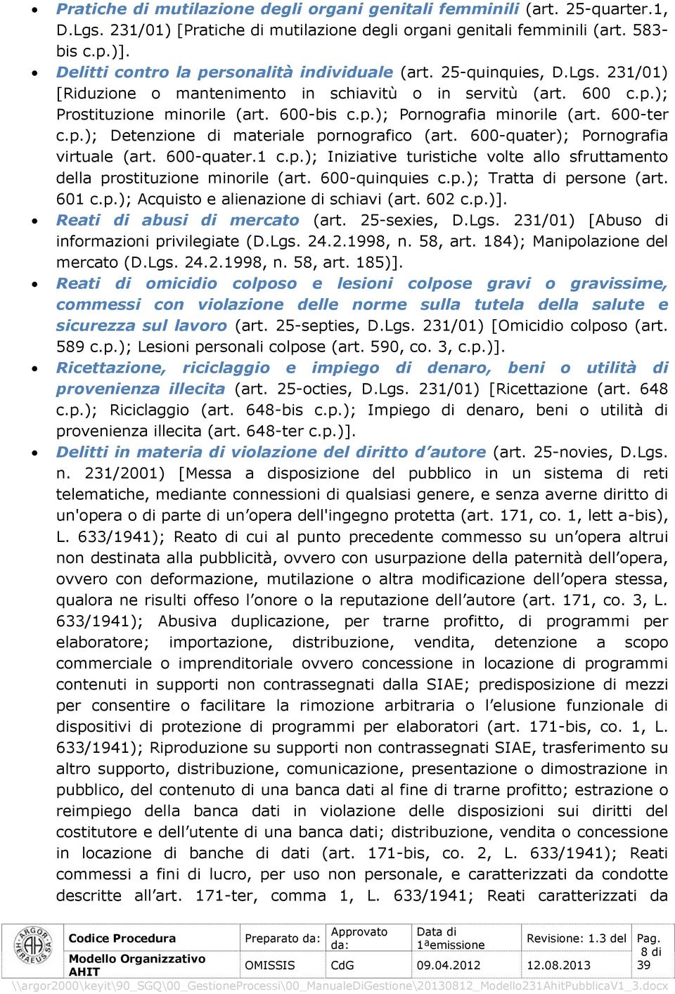 ); Pornografia minorile (art. 600-ter c.); Detenzione di materiale pornografico (art. 600-quater); Pornografia virtuale (art. 600-quater.1 c.