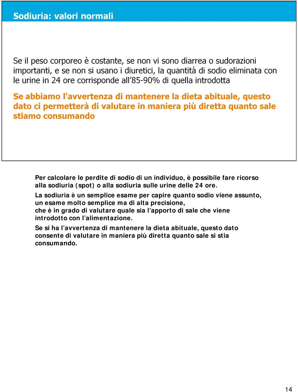 La sodiuria è un semplice esame per capire quanto sodio viene assunto, un esame molto semplice ma di alta precisione, che è