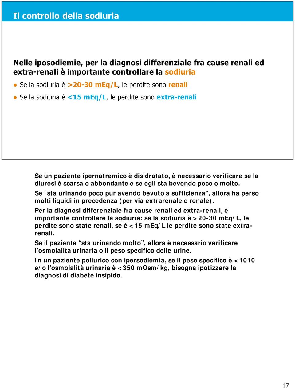 Per la diagnosi differenziale fra cause renali ed extra-renali, è importante controllare la sodiuria: se la sodiuria è >20-30 meq/l, le perdite sono state renali, se è <15 meq/l le perdite