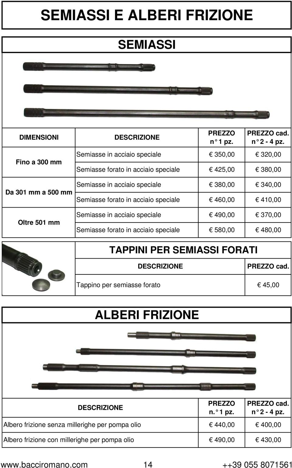 380,00 380,00 340,00 460,00 410,00 Oltre 501 mm Semiasse in acciaio speciale Semiasse forato in acciaio speciale 490,00 580,00 370,00 480,00 TAPPINI PER SEMIASSI FORATI DESCRIZIONE