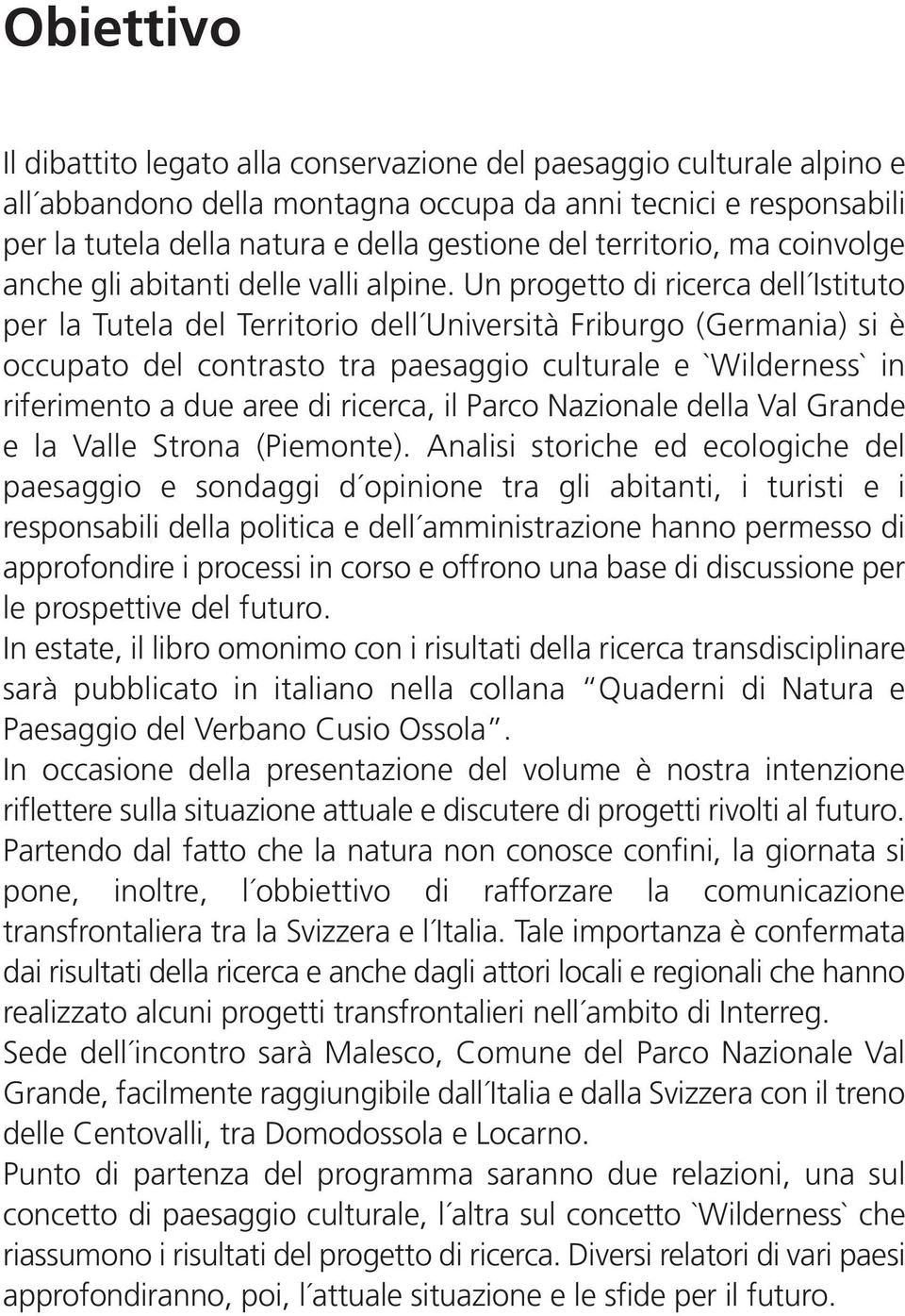 Un progetto di ricerca dell Istituto per la Tutela del Territorio dell Università Friburgo (Germania) si è occupato del contrasto tra paesaggio culturale e `Wilderness` in riferimento a due aree di