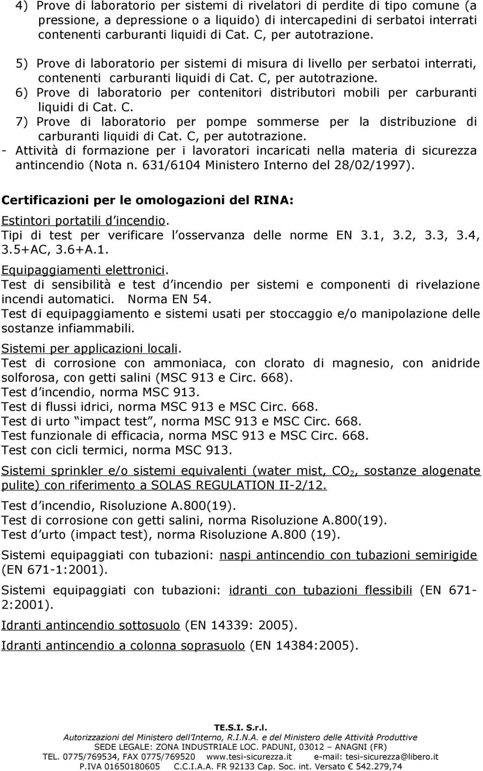 6) Prove di laboratorio per contenitori distributori mobili per carburanti liquidi di Cat. C. 7) Prove di laboratorio per pompe sommerse per la distribuzione di carburanti liquidi di Cat.