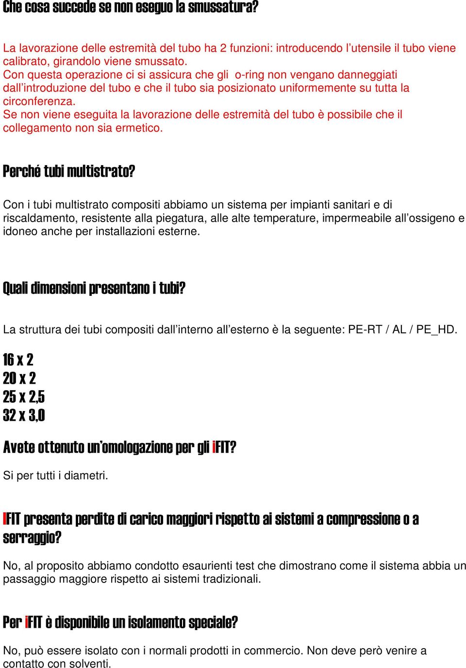 Se non viene eseguita la lavorazione delle estremità del tubo è possibile che il collegamento non sia ermetico.