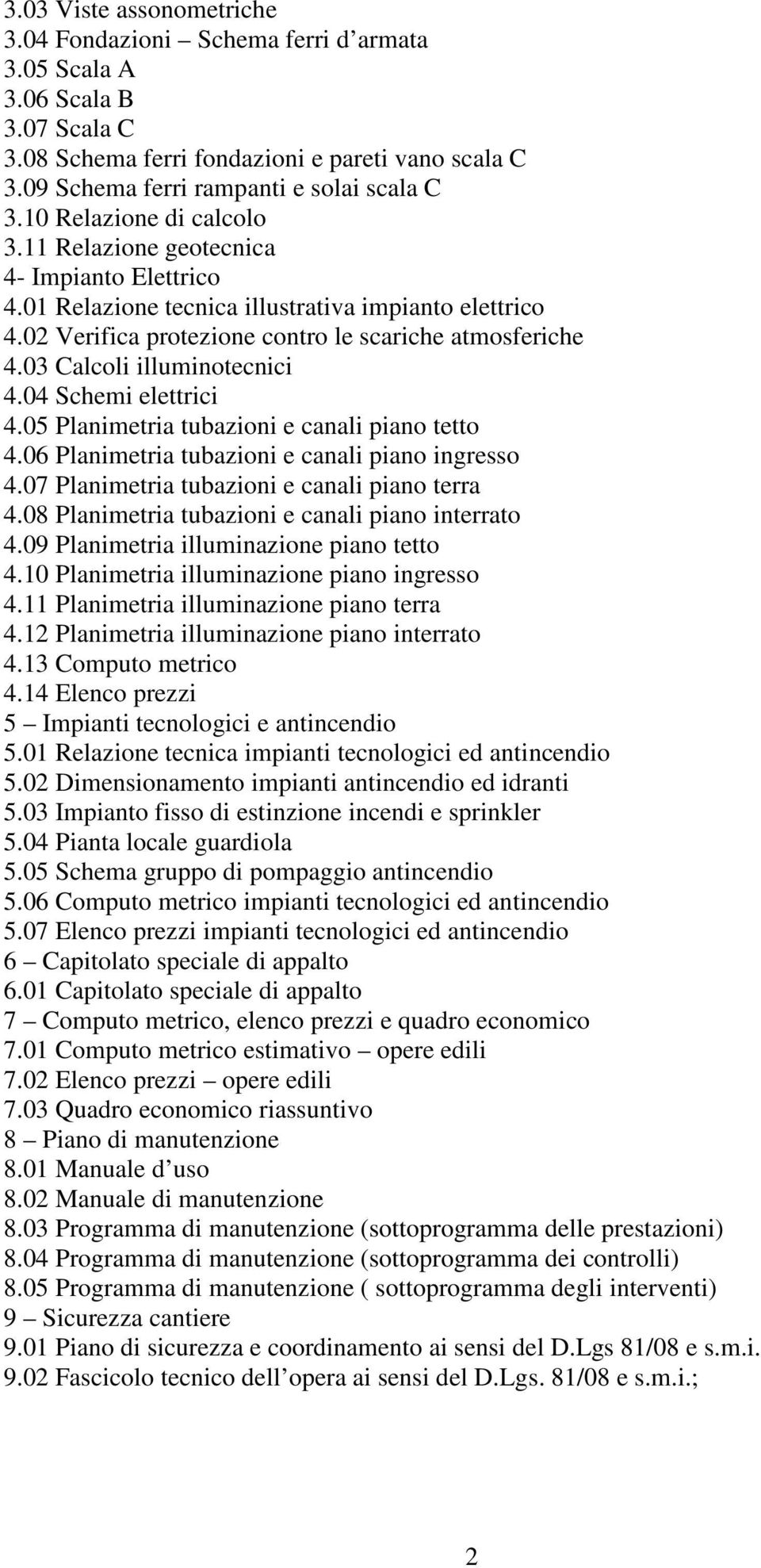 03 Calcoli illuminotecnici 4.04 Schemi elettrici 4.05 Planimetria tubazioni e canali piano tetto 4.06 Planimetria tubazioni e canali piano ingresso 4.07 Planimetria tubazioni e canali piano terra 4.