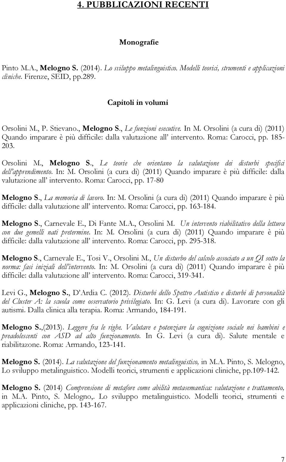 185-203. Orsolini M., Melogno S., Le teorie che orientano la valutazione dei disturbi specifici dell apprendimento. In: M.