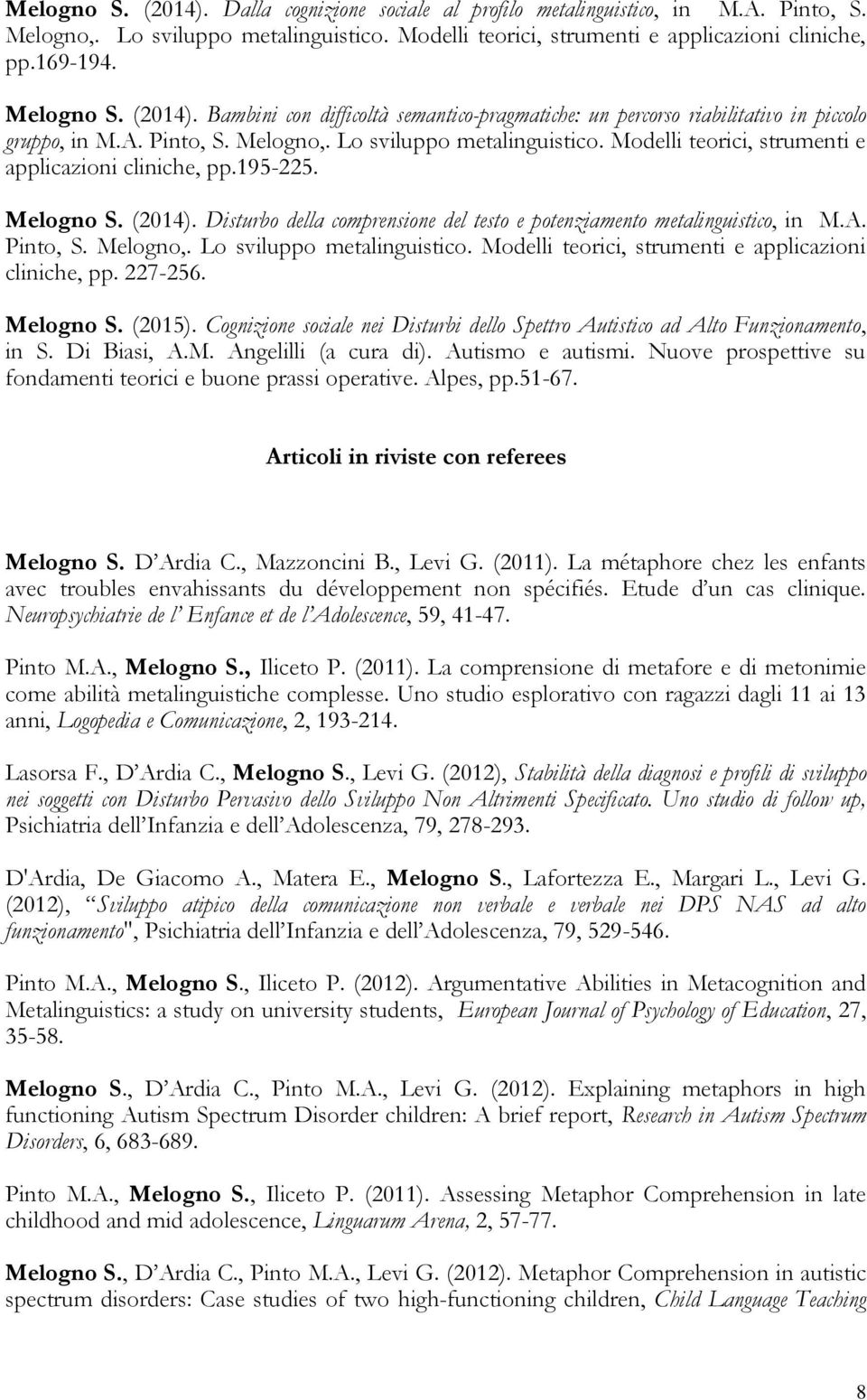 Modelli teorici, strumenti e applicazioni cliniche, pp.195-225. Melogno S. (2014). Disturbo della comprensione del testo e potenziamento metalinguistico, in M.A. Pinto, S. Melogno,.